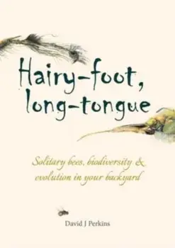 Hairy-foot, long-tongue. Solitary bees, biodiversity & evolution in your backyard, Paperback/David J. Perkins