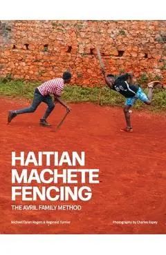 Haitian Machete Fencing: The Avril Family Method - Reginald Turnier