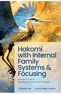 Hakomi with Internal Family Systems and Focusing: A Deeper Look at Mindfulness-Centered Therapies - Carol Ladas-gaskin