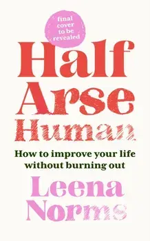 Half-Arse Human. How to live better without burning out, Hardback/Leena Norms