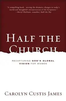 Half the Church: Recapturing God's Global Vision for Women, Paperback/Carolyn Custis James