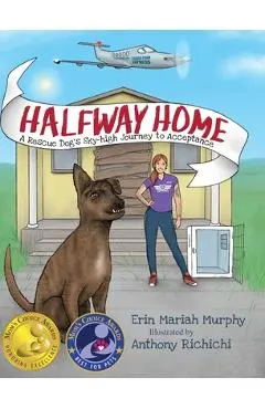 Halfway Home: A Rescue Dog's Sky-high Journey to Acceptance - Erin M. Mariah Murphy