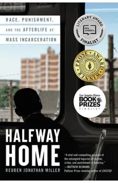 Halfway Home: Race, Punishment, and the Afterlife of Mass Incarceration - Reuben Jonathan Miller