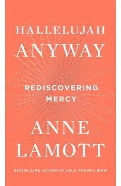 Hallelujah Anyway: Rediscovering Mercy - Anne Lamott