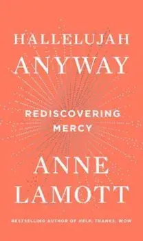 Hallelujah Anyway: Rediscovering Mercy, Hardcover/Anne Lamott