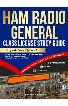 Ham Radio General Class License Study Guide: Upgrade Your License! Move Beyond the Basics of Amateur Radio, Ace the FCC Exam and Expand Your On-Air Re - Morse Code Publishing