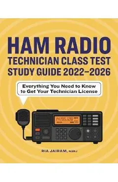 Ham Radio Technician Class Test Study Guide 2022 - 2026: Everything You Need to Know to Get Your Technician License - Ria Jairam