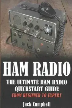 Ham Radio: The Ultimate Ham Radio Quickstart Guide - From Beginner to Expert, Paperback/Jack Campbell