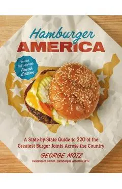 Hamburger America (Revised and Expanded Fourth Edition): A State-By-State Guide to 220 of the Greatest Burger Joints Across the Country - George Motz