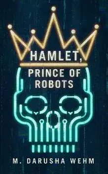 Hamlet, Prince of Robots, Hardcover/M. Darusha Wehm