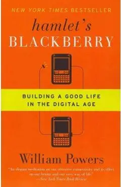 Hamlet's Blackberry: Building a Good Life in the Digital Age - William Powers