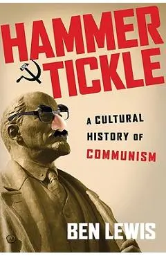 Hammer and Tickle: A Cultural History of Communism - Ben Lewis