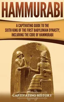 Hammurabi: A Captivating Guide to the Sixth King of the First Babylonian Dynasty, Including the Code of Hammurabi, Hardcover/Captivating History
