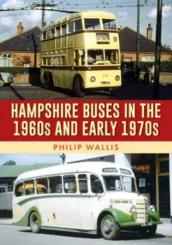 Hampshire Buses in the 1960s and Early 1970s, Paperback/Philip Wallis