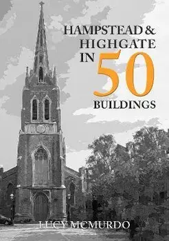 Hampstead & Highgate in 50 Buildings, Paperback/Lucy McMurdo