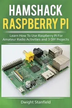 Hamshack Raspberry Pi: Learn How to Use Raspberry Pi for Amateur Radio Activities and 3 DIY Projects, Paperback/Dwight Stanfield