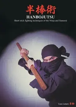 HANBOJUTSU Short stick fighting techniques of the Ninja and Samurai, Paperback/Luca Lanaro