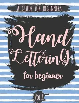 Hand Lettering for Beginner Volume1: A Calligraphy and Hand Lettering Guide for Beginner - Alphabet Drill, Practice and Project: Hand Lettering, Paperback/The Lettering Publishing