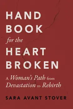 Handbook for the Heartbroken. A Woman's Path from Devastation to Rebirth, Paperback/Sara Avant Stover