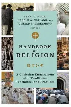 Handbook of Religion: A Christian Engagement with Traditions, Teachings, and Practices, Paperback/Terry C. Muck