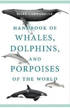 Handbook of Whales, Dolphins, and Porpoises of the World - Mark Carwardine