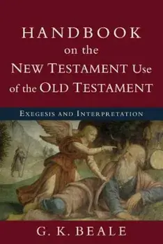 Handbook on the New Testament Use of the Old Testament: Exegesis and Interpretation, Paperback/G. K. Beale