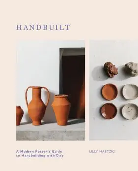 Handbuilt. A Modern Potter's Guide to Handbuilding with Clay, Hardback/***