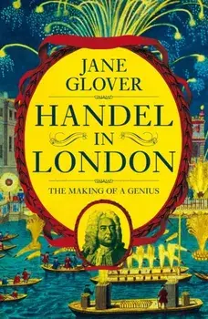 Handel in London. The Making of a Genius, Hardback/Jane Glover
