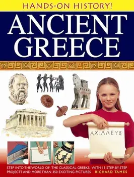 Hands-on History! Ancient Greece. Step into the World of the Classical Greeks, with 15 Step-by-step Projects and 350 Exciting Pictures, Hardback/Richard Tames