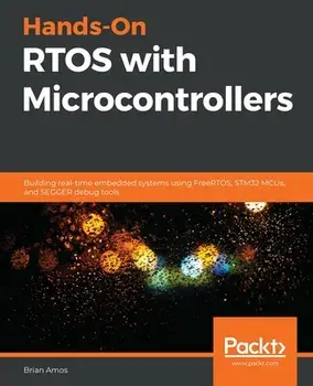 Hands-On RTOS with Microcontrollers: Building real-time embedded systems using FreeRTOS, STM32 MCUs, and SEGGER debug tools/Brian Amos