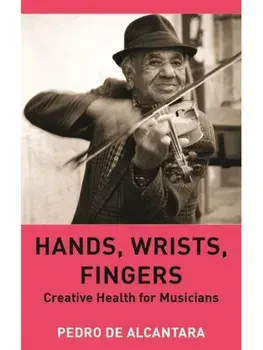 Hands, Wrists, Fingers. Creative Health for Musicians, Paperback/Pedro de Alcantara