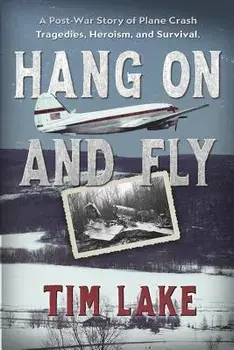 Hang on and Fly: A Post-War Story of Plane Crash Tragedies, Heroism, and Survival, Paperback/Tim Lake