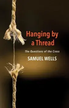 Hanging by a Thread: The Questions of the Cross, Paperback/Samuel Wells