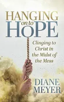 Hanging onto Hope. Clinging to Christ in the Midst of theMess, Paperback/Diane Meyer