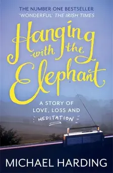 Hanging with the Elephant. A Story of Love, Loss and Meditation, Paperback/Michael Harding