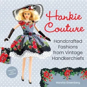 Hankie Couture. Handcrafted Fashions from Vintage Handkerchiefs (Featuring New Patterns!), Paperback/Marsha Greenberg