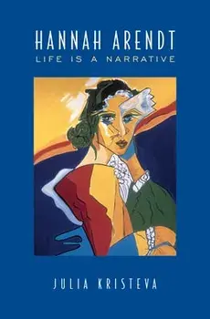 Hannah Arendt: Life Is a Narrative, Paperback/Julia Kristeva