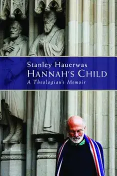 Hannah's Child: A Theologian's Memoir, Paperback/Stanley Hauerwas