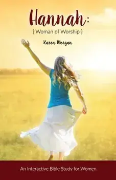 Hannah Woman of Worship: An Interactive Bible Study for Women, Paperback/Karen Morgan