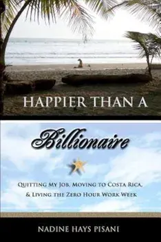 Happier Than a Billionaire: Quitting My Job, Moving to Costa Rica, and Living the Zero Hour Work Week, Paperback/Nadine Hays Pisani