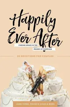 Happily Ever After: Finding Grace in the Messes of Marriage, Paperback/John Piper