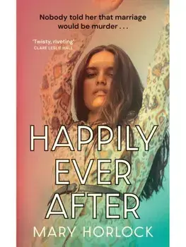 Happily Ever After. ‘Twisty, riveting storytelling’ Clare Leslie Hall, author of BROKEN COUNTRY, Hardback/Mary Horlock