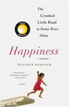 Happiness: A Memoir: The Crooked Little Road to Semi-Ever After - Heather Harpham