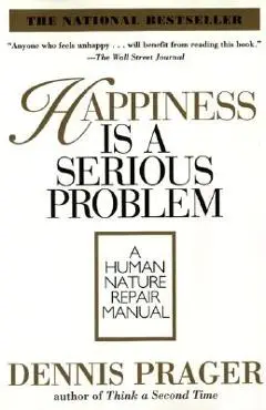 Happiness Is a Serious Problem: A Human Nature Repair Manual - Dennis Prager