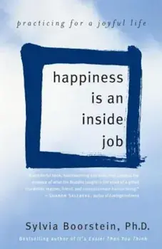 Happiness Is an Inside Job: Practicing for a Joyful Life, Paperback/Sylvia Boorstein