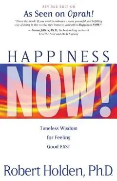 Happiness Now!: Timeless Wisdom for Feeling Good Fast - Robert Holden