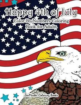 Happy 4th of July Color By Numbers Coloring Book for Adults: A Patriotic Adult Color By Number Coloring Book With American History, Summer Scenes, Ame, Paperback/Zenmaster Coloring Books