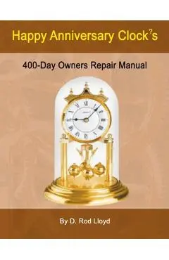 Happy Anniversary Clocks, 400-Day Owners Repair Manual - D. Rod Lloyd