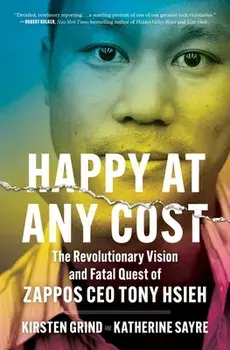 Happy at Any Cost: The Revolutionary Vision and Fatal Quest of Zappos CEO Tony Hsieh, Paperback/Kirsten Grind
