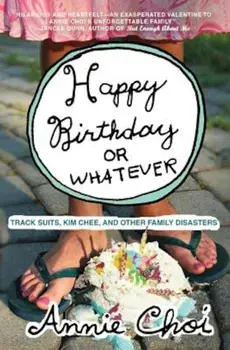 Happy Birthday or Whatever: Track Suits, Kim Chee, and Other Family Disasters, Paperback/Annie Choi